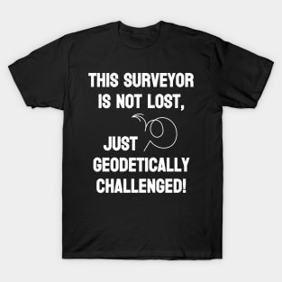 Surveyor is not lost just geodetically challenged T-Shirt